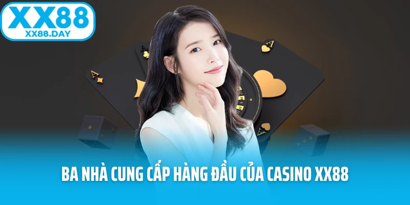 Ba nhà cung cấp hàng đầu của casino XX88 Ba nhà cung cấp hàng đầu của casino XX88