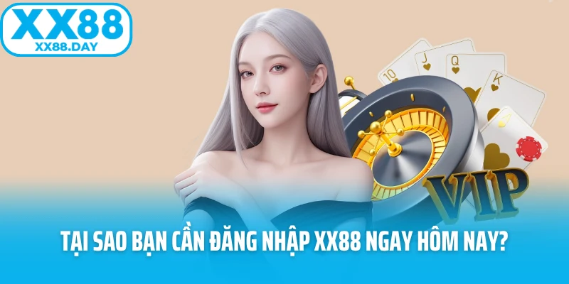 Tại sao bạn cần đăng nhập XX88 ngay hôm nay?