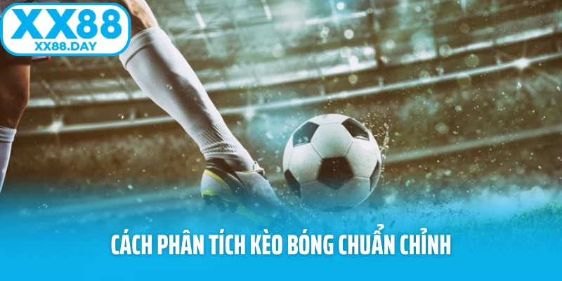 Cách phân tích kèo bóng chuẩn chỉnh